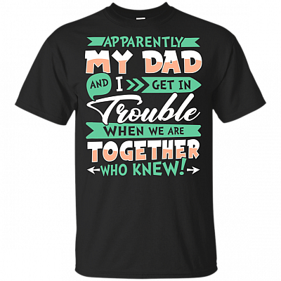 Apparently My Dad And I Get in Trouble When We are Together Funny T-Shirt For Kids