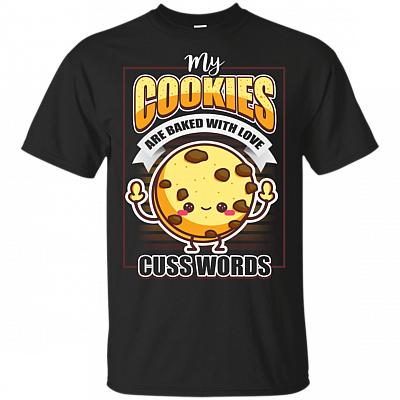 My Coo-kies Are Baked With Love And Cuss Words T-Shirt