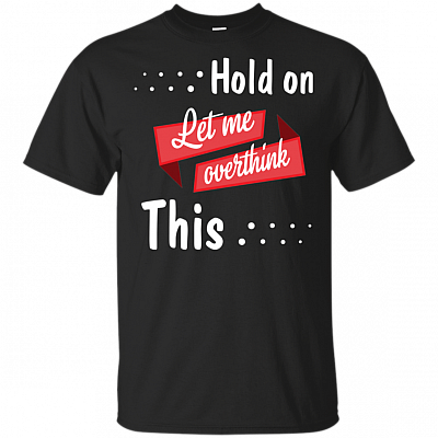 Hold On Let Me Everthink This T-Shirt