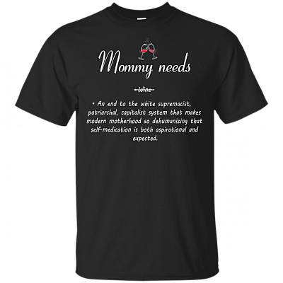 Mommy Needs an End to White Supremacist, Patriarchal, Capitalist System T-Shirt