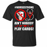 Nurse Strong Ain't Nobody Got Time To Play Card T-shirt - Support Nurse Day V-neck Tee