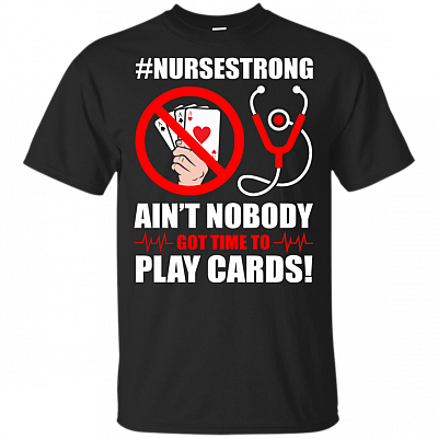 Nurse Strong Ain't Nobody Got Time To Play Card T-shirt - Support Nurse Day V-neck Tee