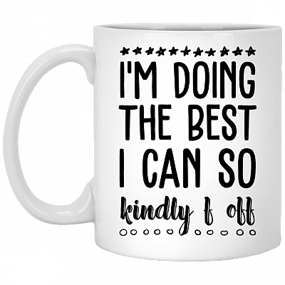 I'm Doing The Best I Can So Kindly F Off Ceramic Coffee Mug - Beer Stein -Water Bottle - Color Changing Mug