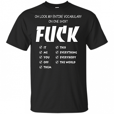 Oh Look My Entire My Vocabulary On One Shirt Fuck It Fuck Me ... T-Shirt