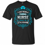I Love Being A Pediatric Nurse For All The Little Reasons T-Shirt