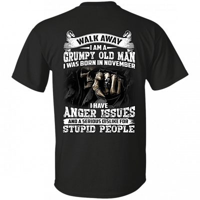 Walk Away I Am A Grumpy Old Man I was Born in November I Have Anger Issue Print On Back T-Shirt