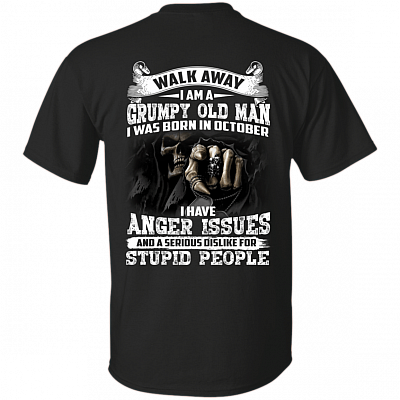 Walk Away I Am A Grumpy Old Man I was Born in October I Have Anger Issue Print On Back T-Shirt