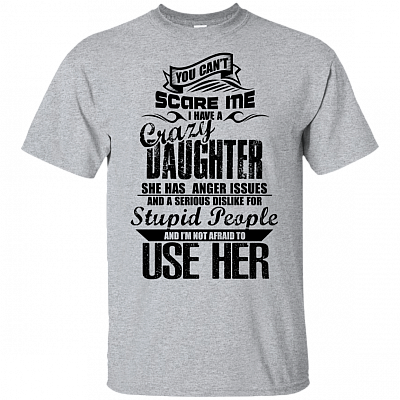 You Can't Scare Me I Have A Crazy Daughter She Has Anger Issue Dislike Stupid People T-shirt - V-neck Tee