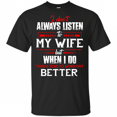 I Don't Always Listen to My Wife But When I Do Things Work Better Funny T-Shirt - Family V-Neck Shirt
