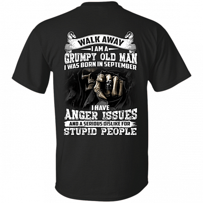 Walk Away I Am A Grumpy Old Man I was Born in September I Have Anger Issue Print On Back T-Shirt