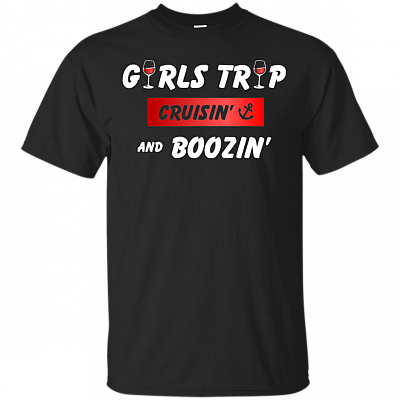 Girls Trip Cruisin' and Boozin' T-Shirt - Funny Drinking Shirt for Women