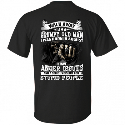 Walk Away I Am A Grumpy Old Man I was Born in August I Have Anger Issue Print On Back T-Shirt