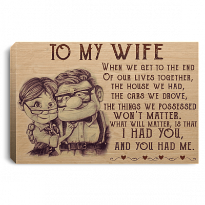 To My Wife When We Get to The End of Our Lives Together You Had Me Framed Canvas - Unframed Poster