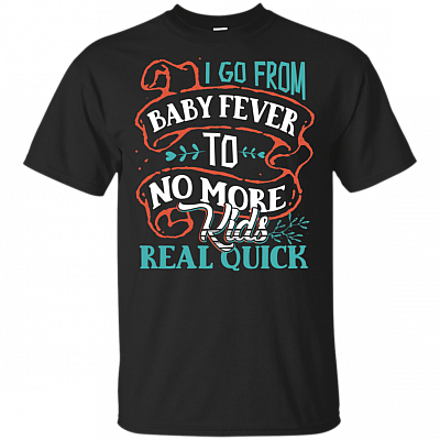 I-Go From Baby Fever To No-More Kids Real Quick T-Shirt