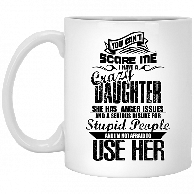 You Can't Scare Me I Have A Crazy Daughter She Has Anger Issue Dislike Stupid Coffee Mug - Travel Mug - Water Bottle