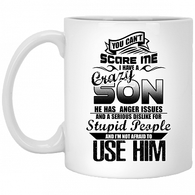 You Can't Scare Me I Have A Crazy Son He Has Anger Issue Dislike Stupid Coffee Mug - Travel Mug - Water Bottle