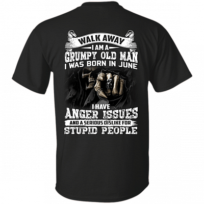 Walk Away I Am A Grumpy Old Man I was Born in June I Have Anger Issue Print On Back T-Shirt