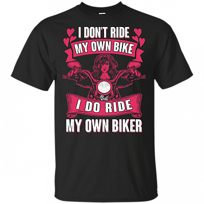 I Don't Ride My Own Bike But I Do Ride My Own Biker T-Shirt