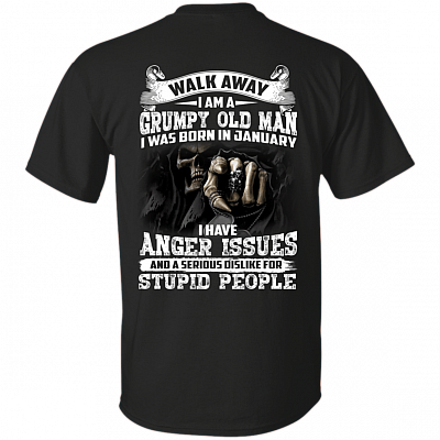 Walk Away I Am A Grumpy Old Man I was Born in January I Have Anger Issue Print On Back T-Shirt