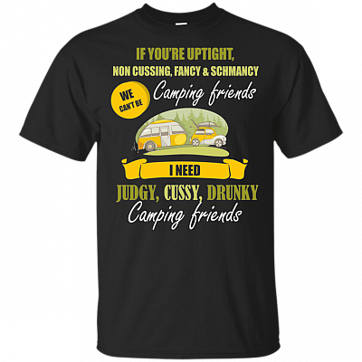 If You're Uptight Non Cussing Fancy and Schmancy We Can't Be Camping Friends T-Shirt