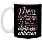 Mom No Matter How Hard Life Gets At Least You Didn't Have Ugly Children Coffee Mug - Travel Mug - Stainless Water Bottle
