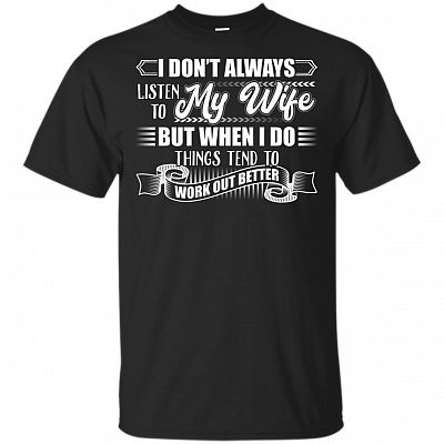 I Don't Always Listen To My Wife But When I Do Things Tend To Work Out Better T-Shirt - V-Neck Shirt