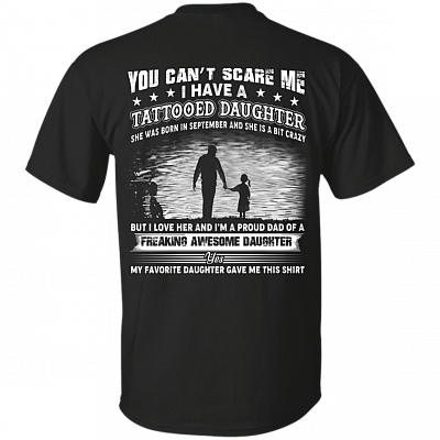 You Can't Scare Me I Have A Tattooed Daughter She was Born in September and Crazy Print On Back T-Shirt