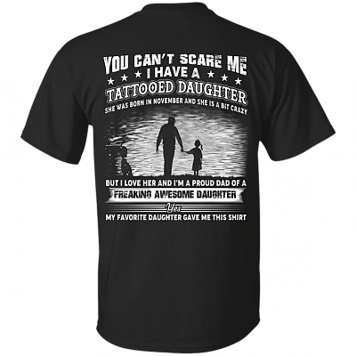 You Can't Scare Me I Have A Tattooed Daughter She was Born in November and Crazy Print On Back T-Shirt