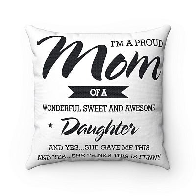 I'm a Proud Mom Of A Wonderful Daugh-ter and Yes She Gave Me This Decorative Pillow