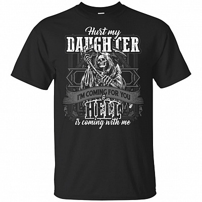 Hurt My Daughter I'm Coming For You And Hell Is Coming With Me T-Shirt - Fathers Day Gift Shirt
