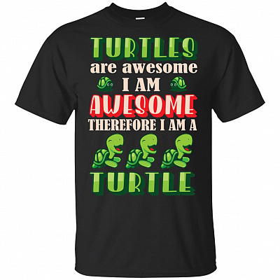 Turtles Are Awesome I Am Awesome So I Am A Turtle T-Shirt