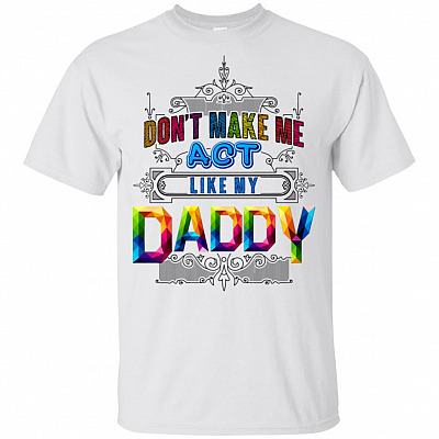 Don't Make Me Act Like My Daddy Funny Kid Youth T-shirt