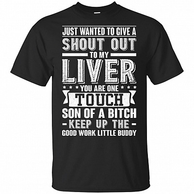 Just Wanted To Give A Shout Out To My Liver T-Shirt - Funny Beer Shirt