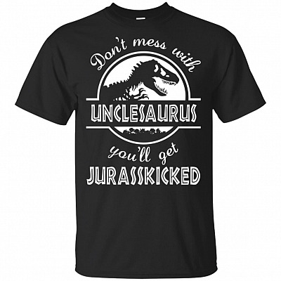 Don't Mess with Unclesaurus You'll Get Jurasskicked Funny T-Shirt
