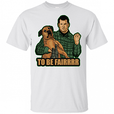 To Be Fairrrr T-Shirt | Funny Letterkenny Tee Shirt
