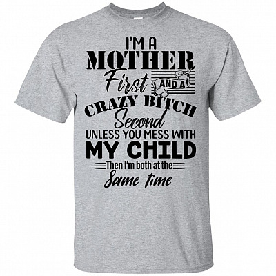 I'm A Mother First A Crazy Bitch Second Mess With My Child I'm Both the Same Time Funny Mom T-shirt - V-neck Tee