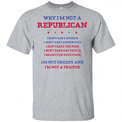 Why I'm Not Republican I'm Not Greedy and I'm Not A Traitor T-Shirt - Funny Political shirt