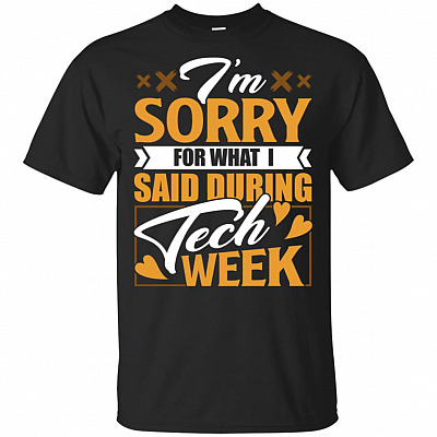 I'm Sorry For What I Said During Tech Week T-Shirt - Tech Shirt