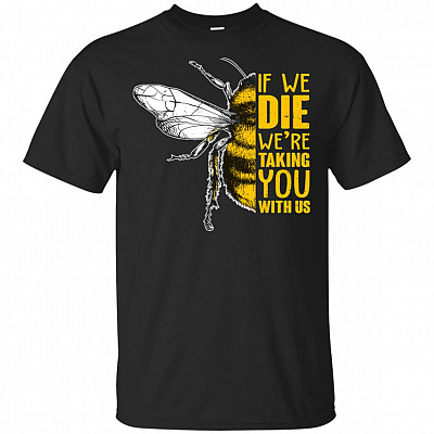 If We Die We're Taking You With Us T-Shirt - Beekeeper Bees Shirt