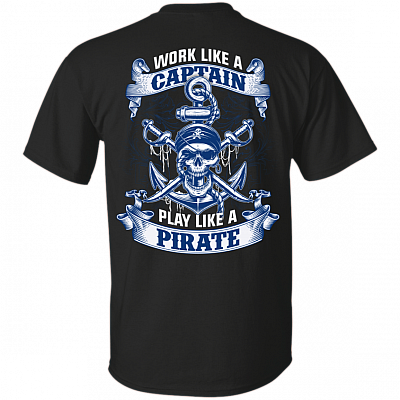 Work Like A Captain Play Like A Pirate Print On Back T-Shirt - Pirates Shirt
