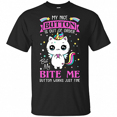My Nice Button Is Out Of Order But My Bit Me Button Works Just Fine T-Shirt - Funny Shirt