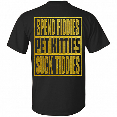 Spend Fiddies Pet Kitties Suck Tiddies Back Shirt - Funny Back TShirt