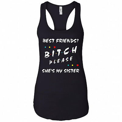Best Friends Bit-ch Please She's My Sister - Sisters's Day Gift Cotton Tank Top Tee - Ladies Racerback Tank