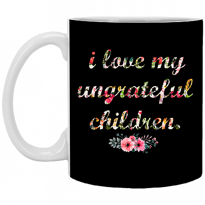 I Love My Ungrateful Children Funny Mom Floral Mother's Day Ceramic Coffee Mug - Travel Mug - Stainless Water Bottle