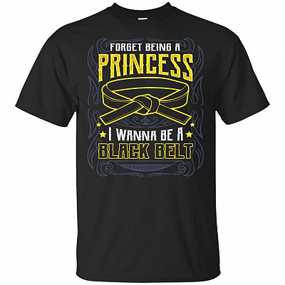 Forget Princess I Wanna Be A Black Belt Karate T-Shirt
