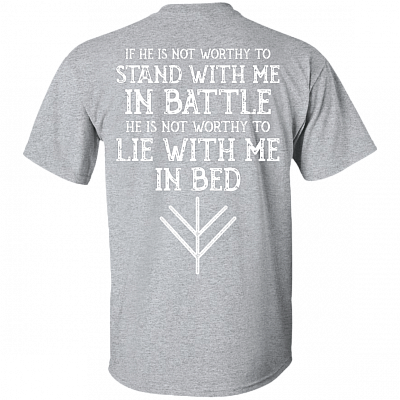 If He is Not Worthy to Stand with Me in Battle He is Not Worthy to Lie with Me Shield Maiden Print On Back T-Shirt