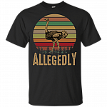 Allegedly T-Shirt - Funny Ostrich Shirt