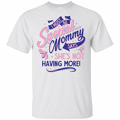 I Must Be Special Mommy Says She's Not Having More Funny Mother T-shirt - V-neck Tee