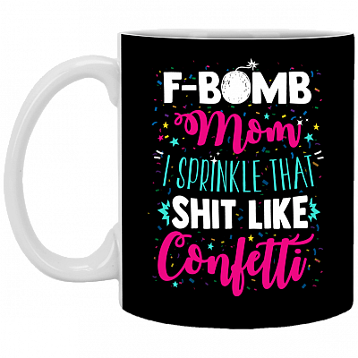 F-Bomb Mom I Sprinkle That Shit Like Confetti Coffee Mug - Travel Mug - Beer Stein - Water Bottle