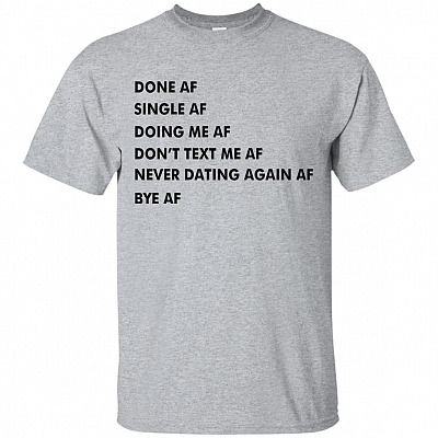 Done A-f Single A-f Never Dating Again As Fck T-Shirt - Sarcasm Shirt